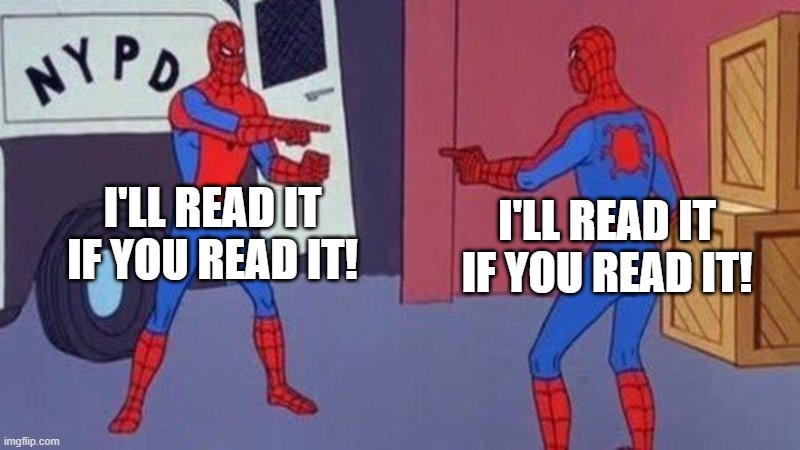spiderman pointing at spiderman | I'LL READ IT IF YOU READ IT! I'LL READ IT IF YOU READ IT! | image tagged in spiderman pointing at spiderman | made w/ Imgflip meme maker
