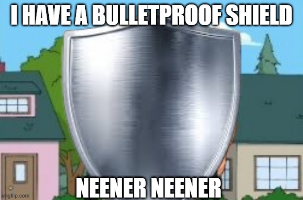 neener neener | I HAVE A BULLETPROOF SHIELD; NEENER NEENER | made w/ Imgflip meme maker