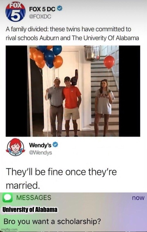 Sibling Rivalry | University of Alabama | image tagged in harvard scholarship,sibling rivalry,siblings,schools,alabama | made w/ Imgflip meme maker