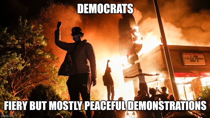 BLM Riots | DEMOCRATS FIERY BUT MOSTLY PEACEFUL DEMONSTRATIONS | image tagged in blm riots | made w/ Imgflip meme maker