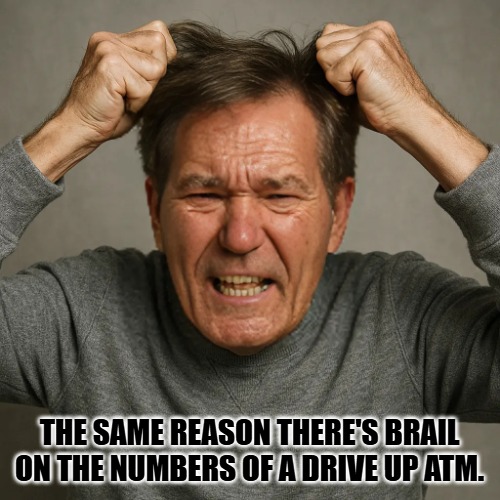 WHY! | THE SAME REASON THERE'S BRAIL ON THE NUMBERS OF A DRIVE UP ATM. | image tagged in why | made w/ Imgflip meme maker
