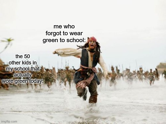 another st. patrick's day on the run | me who forgot to wear green to school:; the 50 other kids in my school that actually wore green today: | image tagged in memes,jack sparrow being chased,funny,st patrick's day,fear | made w/ Imgflip meme maker