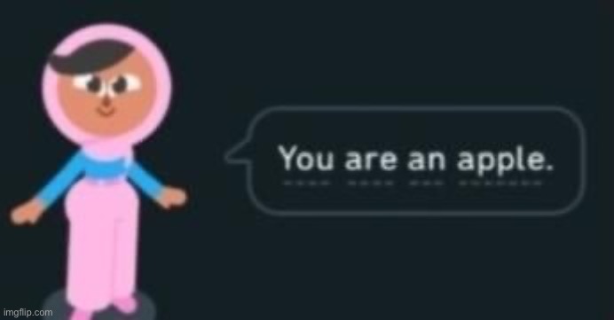 you are an apple | image tagged in you are an apple | made w/ Imgflip meme maker