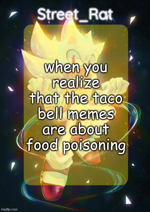 Rat's hyper sonic temp | when you realize that the taco bell memes are about food poisoning | image tagged in rat's hyper sonic temp | made w/ Imgflip meme maker
