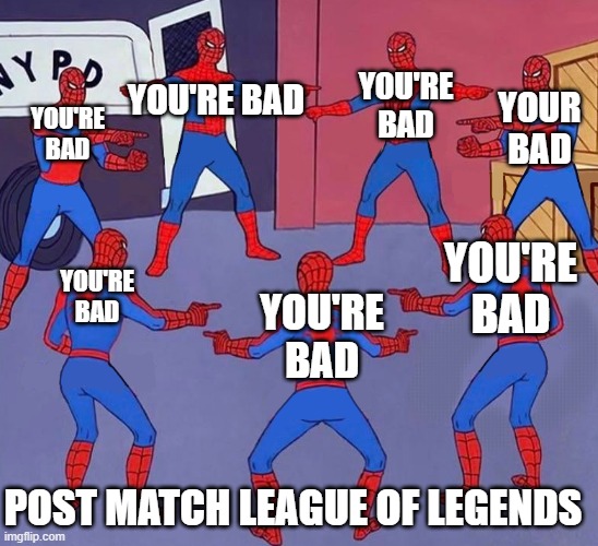 7 Spider-Men Pointing Meme | YOU'RE BAD; YOUR BAD; YOU'RE BAD; YOU'RE BAD; YOU'RE BAD; YOU'RE BAD; YOU'RE BAD; POST MATCH LEAGUE OF LEGENDS | image tagged in 7 spider-men pointing meme | made w/ Imgflip meme maker