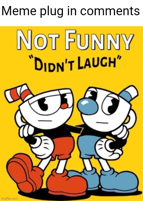 yoooo upvoted my images | Meme plug in comments | image tagged in memes,meme plug,plug,cuphead,upvotes,not funny didn't laugh | made w/ Imgflip meme maker