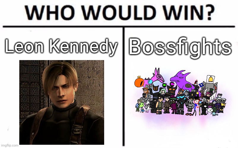 "You're supposed to be a boss? There were barely even any fights..." | Leon Kennedy; Bossfights | image tagged in memes,who would win | made w/ Imgflip meme maker