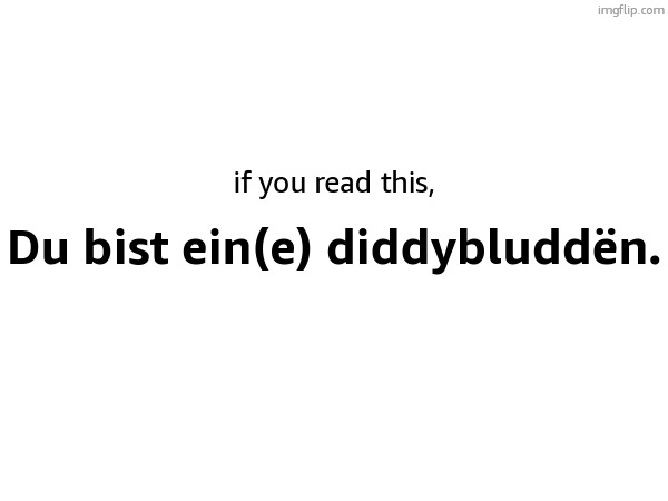 if you read this, Du bist ein(e) diddybluddën. | made w/ Imgflip meme maker