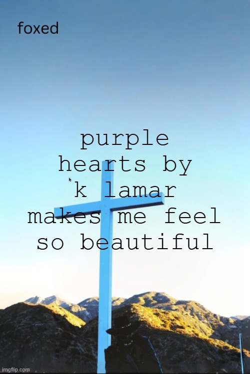 foxed jpeg temp | purple hearts by k lamar makes me feel so beautiful | image tagged in foxed jpeg temp | made w/ Imgflip meme maker