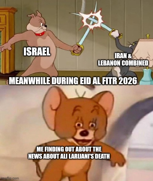How the Israelis Stole Eid al-Fitr 2026 during the double invasion | ISRAEL; IRAN & LEBANON COMBINED; MEANWHILE DURING EID AL FITR 2026; ME FINDING OUT ABOUT THE NEWS ABOUT ALI LARIJANI'S DEATH | image tagged in tom and jerry swordfight,freak out,eid,israel,genocide | made w/ Imgflip meme maker