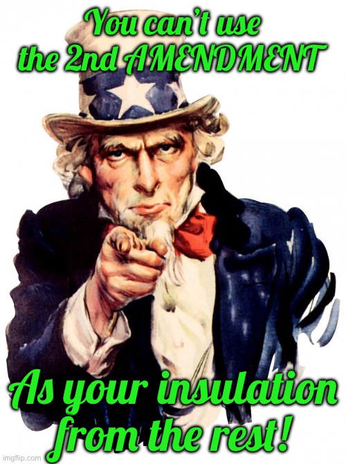 Uncle Sam Meme | You can’t use the 2nd AMENDMENT; As your insulation from the rest! | image tagged in memes,uncle sam | made w/ Imgflip meme maker