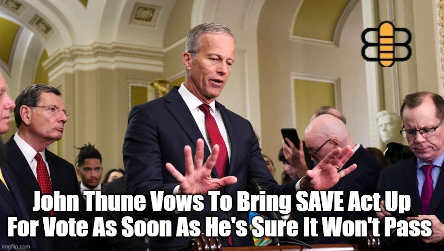 John Thune Vows To Bring SAVE Act Up For Vote As Soon As He's Sure It Won't Pass | made w/ Imgflip meme maker