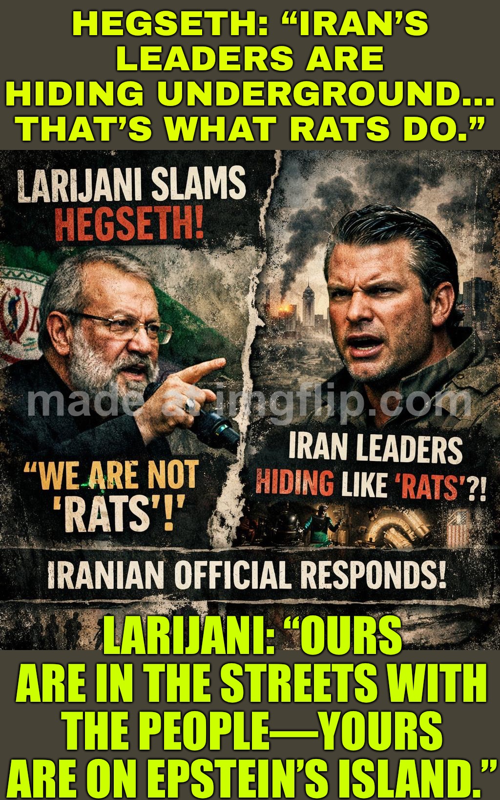 ALI LARIJANI: “KEEP TALKING—YOU’RE ACTIVATING THE WORLD WAR 3 DLC” | HEGSETH: “IRAN’S LEADERS ARE HIDING UNDERGROUND… THAT’S WHAT RATS DO.”; LARIJANI: “OURS ARE IN THE STREETS WITH THE PEOPLE—YOURS ARE ON EPSTEIN’S ISLAND.” | image tagged in us israel iran war world war 3 dlc,jeffrey epstein,world war 3,iran,donald trump,dlc | made w/ Imgflip meme maker