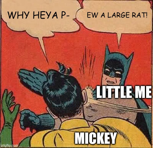 Batman Slapping Robin Meme | WHY HEYA P- EW A LARGE RAT! MICKEY LITTLE ME | image tagged in memes,batman slapping robin | made w/ Imgflip meme maker
