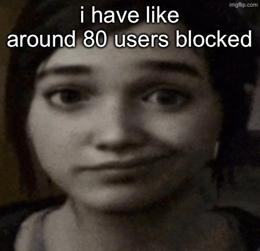 useless ass post that contributes nothing to the earth | i have like around 80 users blocked | image tagged in ellie | made w/ Imgflip meme maker