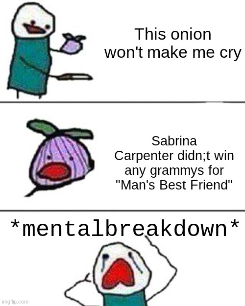 "Man's Best Friend" more like Man's Best Snub | This onion won't make me cry; Sabrina Carpenter didn;t win any grammys for "Man's Best Friend"; *mentalbreakdown* | image tagged in this onion won't make me cry | made w/ Imgflip meme maker