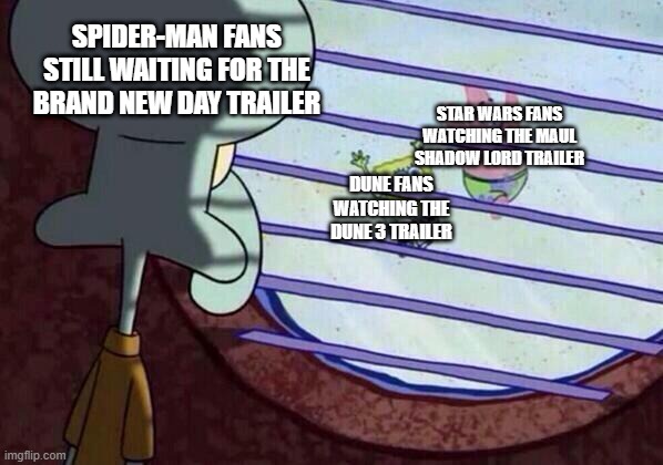 Not all of us are eating well... | SPIDER-MAN FANS STILL WAITING FOR THE BRAND NEW DAY TRAILER; STAR WARS FANS WATCHING THE MAUL SHADOW LORD TRAILER; DUNE FANS WATCHING THE DUNE 3 TRAILER | image tagged in squidward window,star wars,dune,spiderman,trailer | made w/ Imgflip meme maker