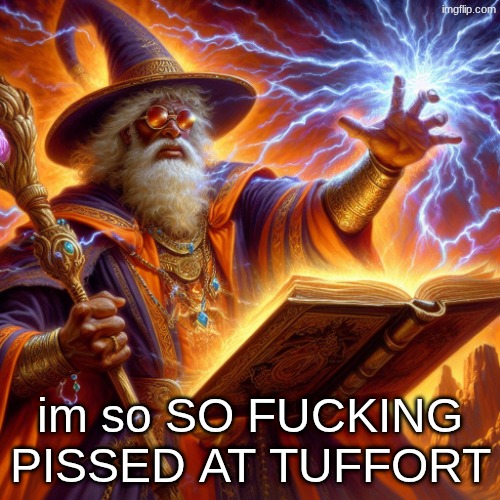 not baiting holy shit I fucking hate this retard | im so SO FUCKING PISSED AT TUFFORT | image tagged in wizard i cast | made w/ Imgflip meme maker