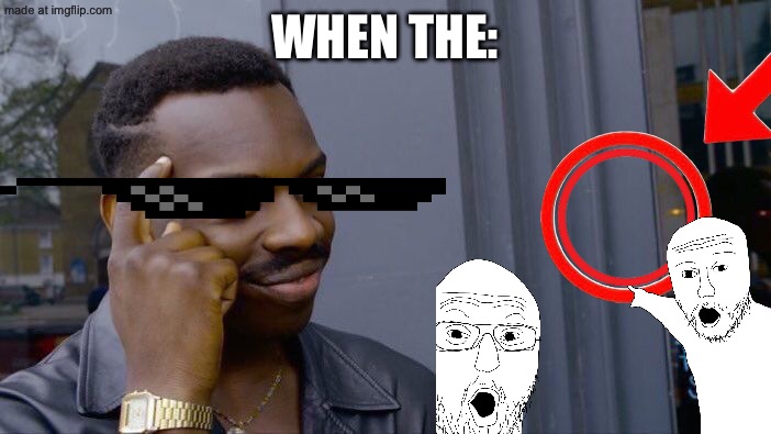 Roll Safe Think About It Meme | WHEN THE: | image tagged in memes,roll safe think about it | made w/ Imgflip meme maker