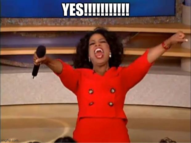 Oprah You Get A Meme | YES!!!!!!!!!!! | image tagged in memes,oprah you get a | made w/ Imgflip meme maker