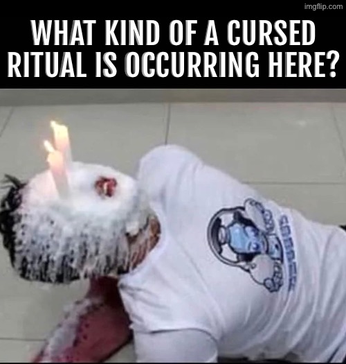 Cursed Ritual | WHAT KIND OF A CURSED RITUAL IS OCCURRING HERE? | image tagged in cursed images,excuse me wtf,what a terrible day to have eyes,dude wtf,time to die,the boiler room of hell | made w/ Imgflip meme maker