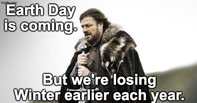 There is still time to make a difference | Earth Day is coming. But we're losing Winter earlier each year. | image tagged in winter is coming,climate change,earth day | made w/ Imgflip meme maker