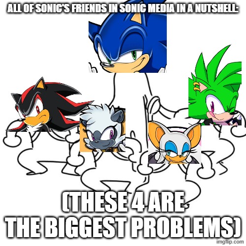 Gotta Go Fast... To Stop Chaos Gremlins!! | ALL OF SONIC'S FRIENDS IN SONIC MEDIA IN A NUTSHELL:; (THESE 4 ARE THE BIGGEST PROBLEMS) | image tagged in 4 people on leash,sonic the hedgehog,tangle the lemur,rouge the bat,shadow the hedgehog,manic the hedgehog | made w/ Imgflip meme maker
