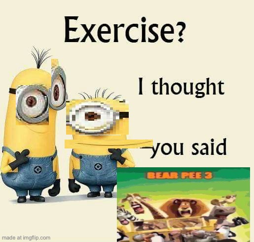 exercise i thought you said please come to brazil | image tagged in exercise i thought you said please come to brazil | made w/ Imgflip meme maker
