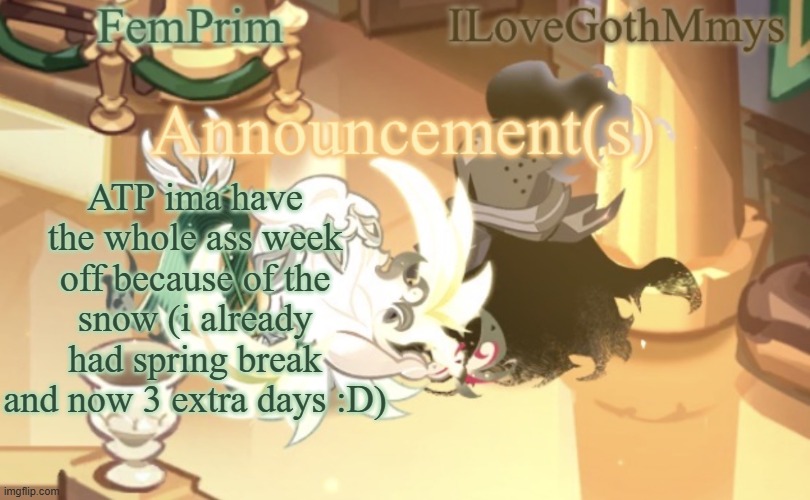 Hope it lasts the whole week | ATP ima have the whole ass week off because of the snow (i already had spring break and now 3 extra days :D) | image tagged in femprim and ilovegothmmys shared anno temp | made w/ Imgflip meme maker