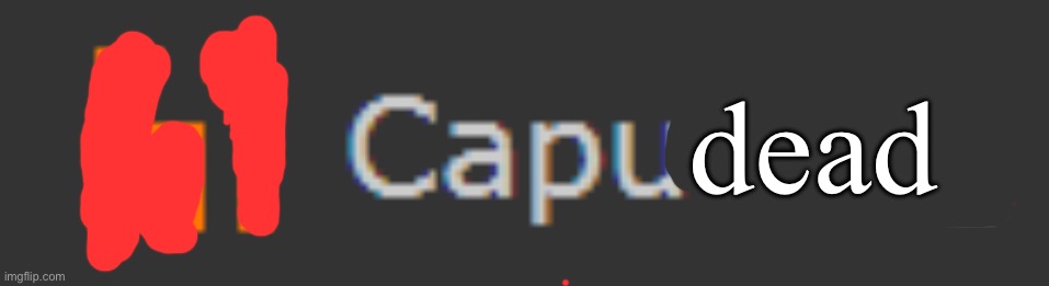 Capudead | dead | image tagged in caputung | made w/ Imgflip meme maker