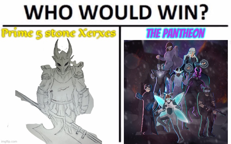 I’m going to sleep because I have a headache that feels like a step below hell. Don’t kill each other while I’m sleeping. | Prime 5 stone Xerxes; The Pantheon | image tagged in memes,who would win | made w/ Imgflip meme maker