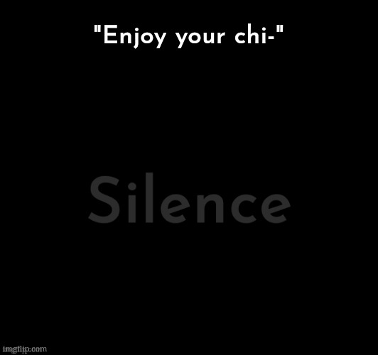 "Enjoy your chi-" | made w/ Imgflip meme maker
