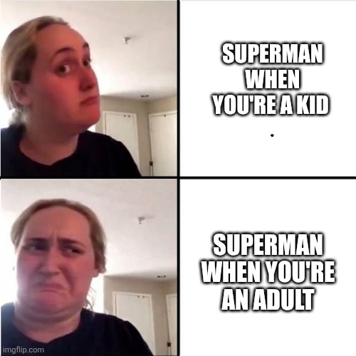Kombucha Girl Reverted | SUPERMAN WHEN YOU'RE A KID; SUPERMAN WHEN YOU'RE AN ADULT | image tagged in kombucha girl reverted | made w/ Imgflip meme maker