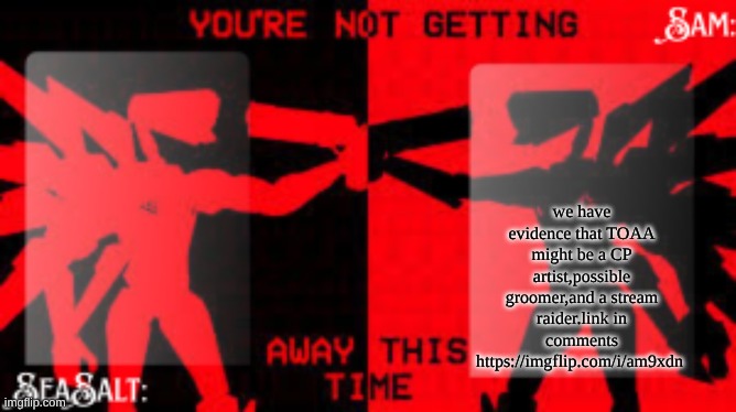 SeaSalt +Sam Shared U.K temp | we have evidence that TOAA might be a CP artist,possible groomer,and a stream raider.link in comments https://imgflip.com/i/am9xdn | image tagged in seasalt sam shared u k temp | made w/ Imgflip meme maker