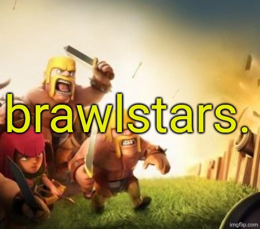 Clash of clans logic | brawlstars. | image tagged in clash of clans logic | made w/ Imgflip meme maker