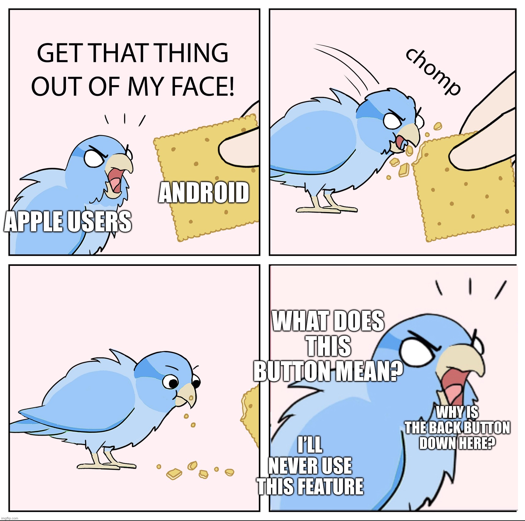 They just don’t give up | ANDROID; APPLE USERS; WHAT DOES THIS BUTTON MEAN? WHY IS THE BACK BUTTON DOWN HERE? I’LL NEVER USE THIS FEATURE | image tagged in bird cracker | made w/ Imgflip meme maker