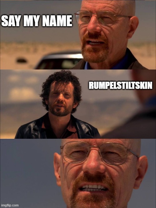 That's not it, Champ | SAY MY NAME; RUMPELSTILTSKIN | image tagged in breaking bad - say my name | made w/ Imgflip meme maker