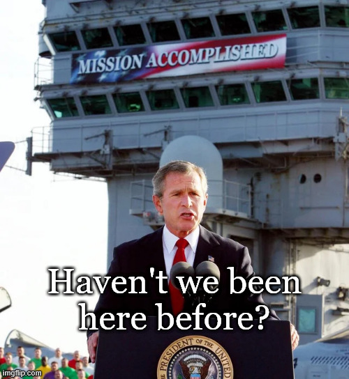 been there, done that | Haven't we been
here before? | image tagged in mission accomplished | made w/ Imgflip meme maker