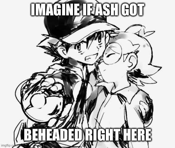 Ash and Clemont | IMAGINE IF ASH GOT; BEHEADED RIGHT HERE | image tagged in pokemon,pokemon memes,funny pokemon,ash ketchum,clemont,pokemon xy | made w/ Imgflip meme maker