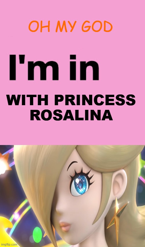 oh my god i'm in love with princess rosalina | OH MY GOD; WITH PRINCESS ROSALINA | image tagged in i'm in love with princess rosalina,oh my god,video games,super mario galaxy,gaming,love wins | made w/ Imgflip meme maker