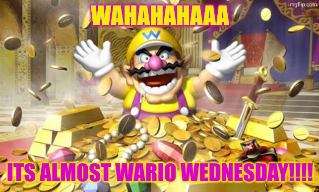 GET READY FOR MARCH 18TH! | WAHAHAHAAA; ITS ALMOST WARIO WEDNESDAY!!!! | image tagged in wario,mario stinky,wario the best,wario wednesday,funny memes | made w/ Imgflip meme maker