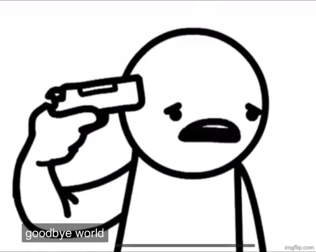 Asdf Goodbye world | image tagged in asdf goodbye world | made w/ Imgflip meme maker