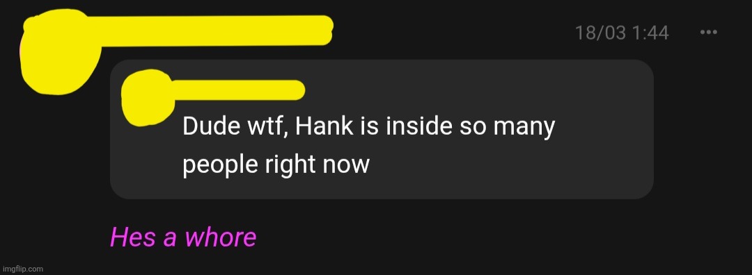 Hank | image tagged in out of context,cursed,chat,comment,if you read this tag comment asking to be let out of the box,confuse the masses | made w/ Imgflip meme maker