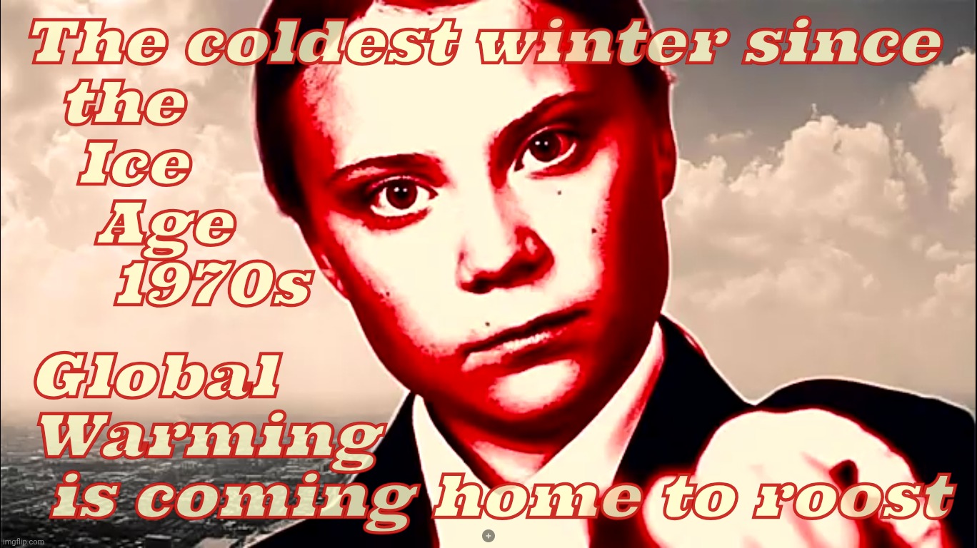 Greta Thunberg colorized glare | The coldest winter since
  the
   Ice
    Age
     1970s; Global
Warming
 is coming home to roost | image tagged in greta thunberg colorized glare | made w/ Imgflip meme maker