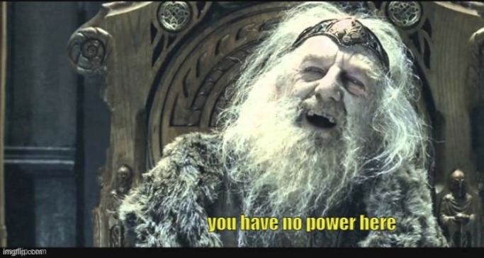 image tagged in you have no power here yellow caption lowercase | made w/ Imgflip meme maker
