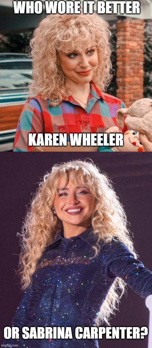 Who Wore It Better Wednesday #306 - Curly blonde hair | WHO WORE IT BETTER; KAREN WHEELER; OR SABRINA CARPENTER? | image tagged in memes,who wore it better,stranger things,sabrina carpenter,netflix,singers | made w/ Imgflip meme maker