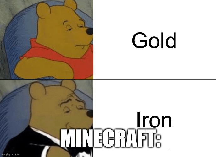 Tuxedo Winnie The Pooh Meme | Gold; Iron; MINECRAFT: | image tagged in memes,tuxedo winnie the pooh | made w/ Imgflip meme maker
