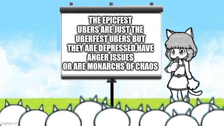 Moneko talking aboyt the average epicfest uber | THE EPICFEST UBERS ARE JUST THE UBERFEST UBERS BUT THEY ARE DEPRESSED,HAVE ANGER ISSUES OR ARE MONARCHS OF CHAOS | image tagged in moneko protest | made w/ Imgflip meme maker
