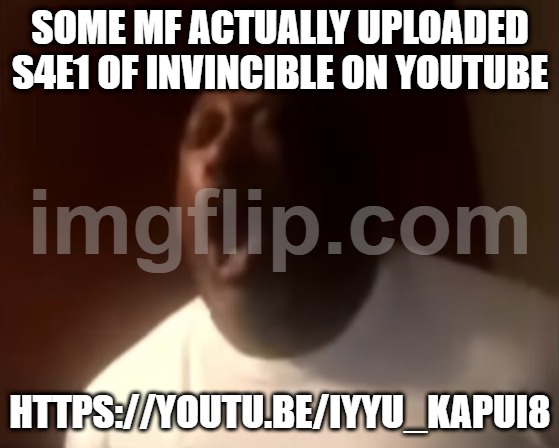 Should download before it inevitably gets taken down | SOME MF ACTUALLY UPLOADED S4E1 OF INVINCIBLE ON YOUTUBE; HTTPS://YOUTU.BE/IYYU_KAPUI8 | image tagged in the goat | made w/ Imgflip meme maker