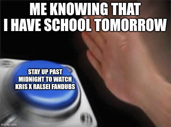 KRALSI | ME KNOWING THAT I HAVE SCHOOL TOMORROW; STAY UP PAST MIDNIGHT TO WATCH KRIS X RALSEI FANDUBS | image tagged in memes,blank nut button,deltarune,ralsei,kris | made w/ Imgflip meme maker